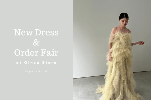2026.8.8-8.11  Ginza Store／ NEW DRESS ＆ORDER FAIR